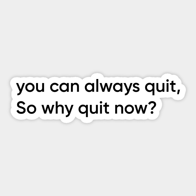 You can always quit, So why quit now? (Black version) Sticker by MouadbStore